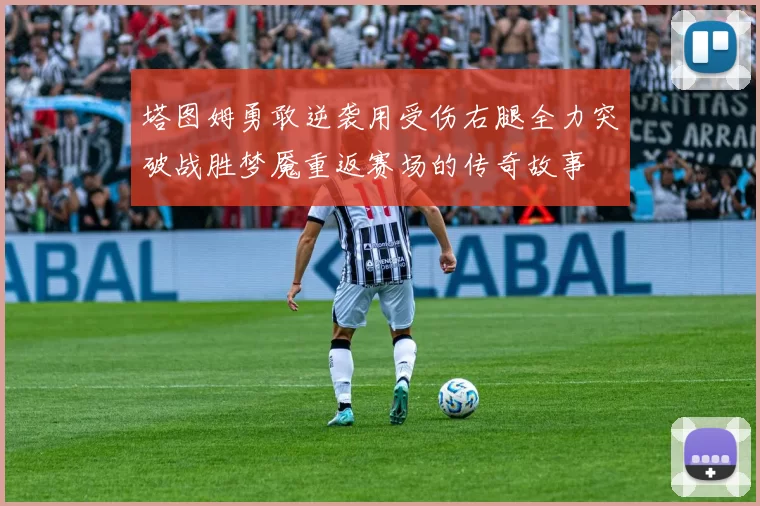 塔图姆勇敢逆袭用受伤右腿全力突破战胜梦魇重返赛场的传奇故事