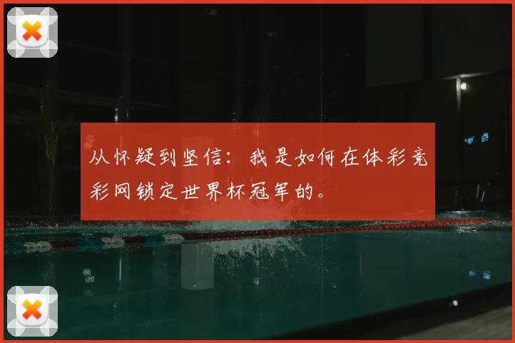 从怀疑到坚信:我是如何在体彩竞彩网锁定世界杯冠军的。