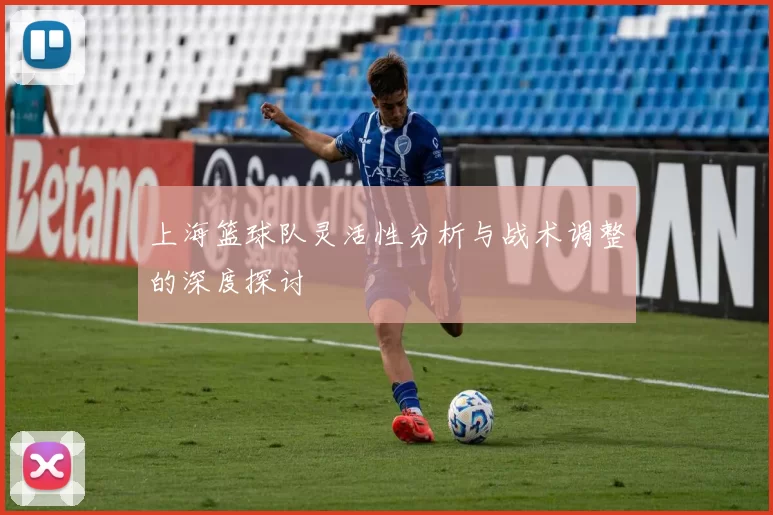 上海篮球队灵活性分析与战术调整的深度探讨