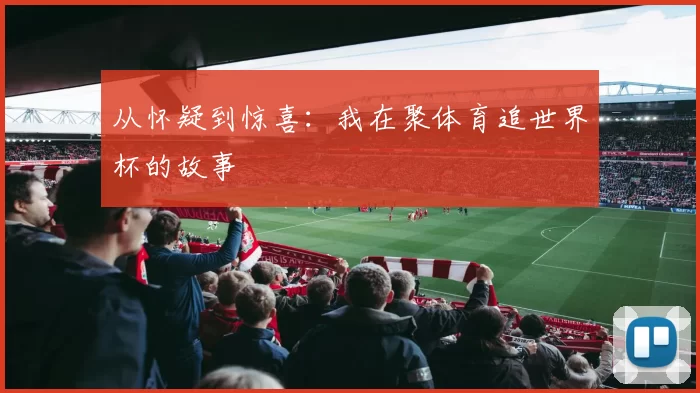 从怀疑到惊喜:我在聚体育追世界杯的故事