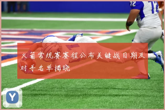 火箭常规赛赛程公布关键战日期及对手名单揭晓