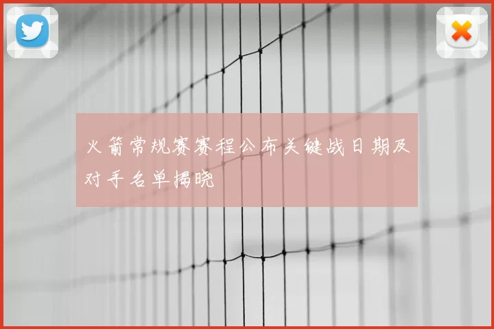 火箭常规赛赛程公布关键战日期及对手名单揭晓