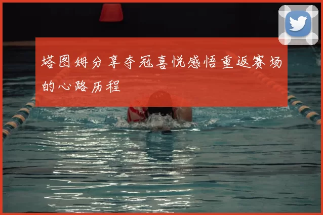 塔图姆分享夺冠喜悦感悟重返赛场的心路历程