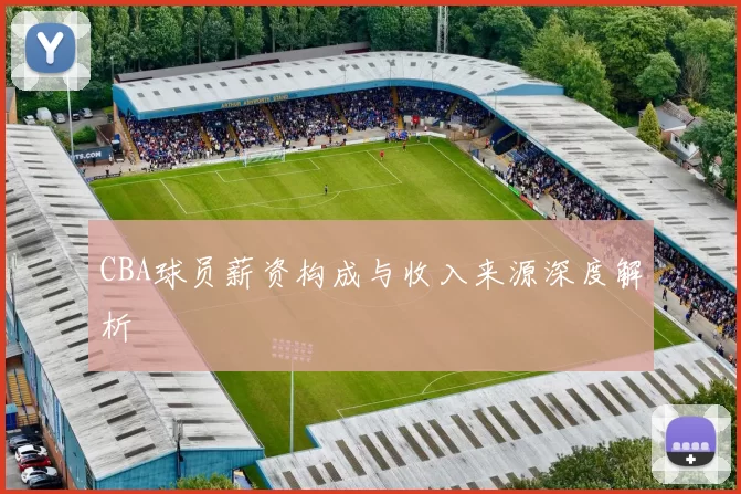 CBA球员薪资构成与收入来源深度解析