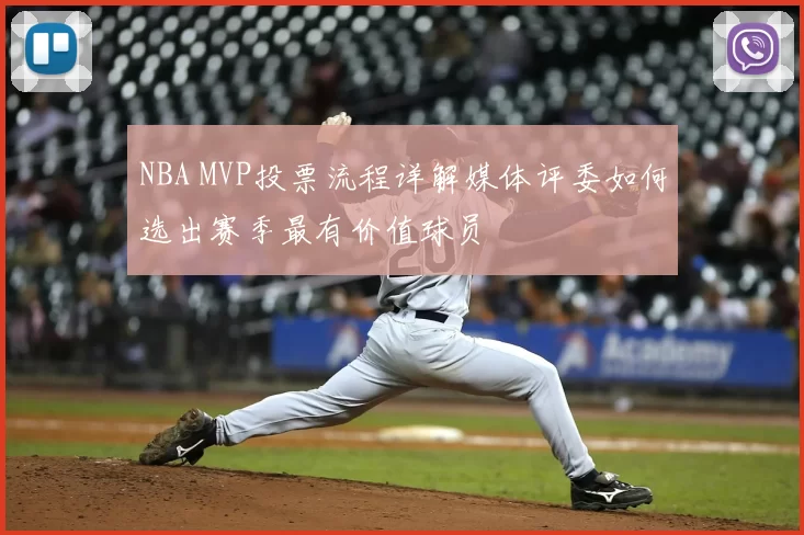 NBA MVP投票流程详解媒体评委如何选出赛季最有价值球员