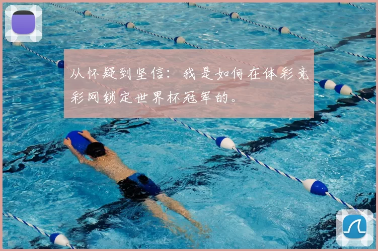 从怀疑到坚信:我是如何在体彩竞彩网锁定世界杯冠军的。