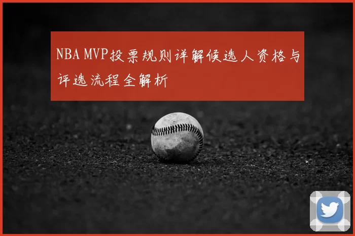 NBA MVP投票规则详解候选人资格与评选流程全解析