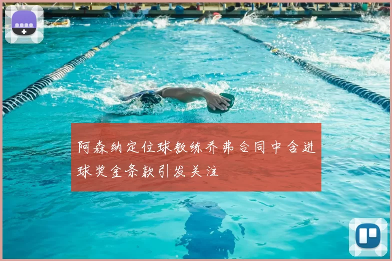 阿森纳定位球教练乔弗合同中含进球奖金条款引发关注