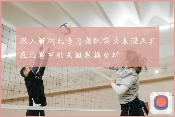 深入解析北京飞盘队实力表现及其在比赛中的关键数据分析
