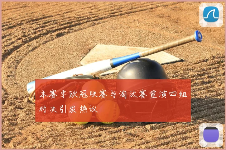 本赛季欧冠联赛与淘汰赛重演四组对决引发热议