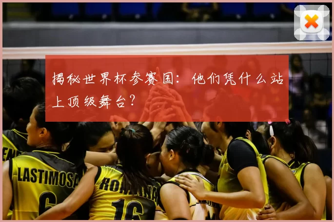 揭秘世界杯参赛国:他们凭什么站上顶级舞台?