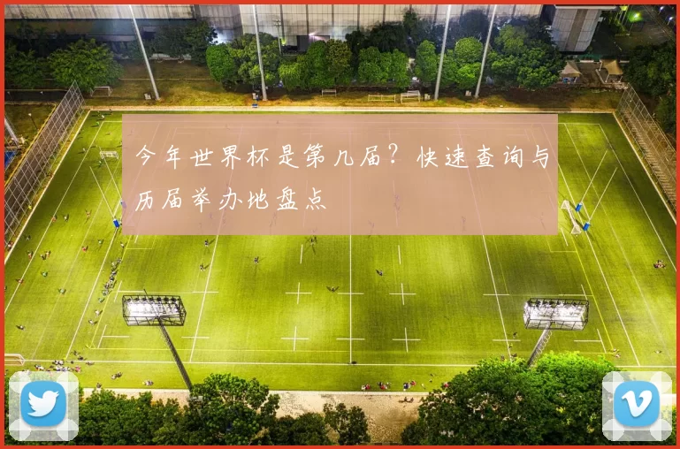 今年世界杯是第几届?快速查询与历届举办地盘点