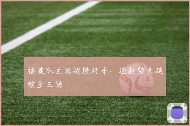 福建队主场战胜对手,连胜势头延续至三场